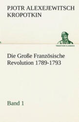 Grosse Franzosische Revolution 1789-1793 - Band 1 - Pjotr Alexejewitsch Kropotkin, Gustav Landauer (ISBN: 9783842419599)