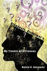 Diagnosis: Alzheimer's: My Travels with Frances (ISBN: 9781449087210)