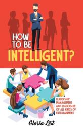 How To Be Intelligent? : Leadership Management and Leadership of all kinds of Entertainment (ISBN: 9780228847380)