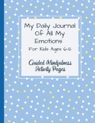 My Daily Journal Of All My Emotions: For Kids Ages 6-12 Guided Mindfulness Activity Pages (ISBN: 9781778046292)
