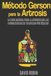 Mtodo Gerson para la Artrosis: La Cura Natural para la Artrosis que las Farmacuticas se Esfuerzan por Ocultar (ISBN: 9781651388891)