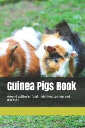 Guinea Pigs Book: Around attitude food nutrition taming and diseases (ISBN: 9781707813353)