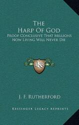 The Harp of God: Proof Conclusive That Millions Now Living Will Never Die (ISBN: 9781163433973)