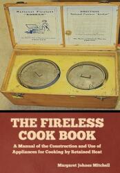 The Fireless Cook Book: A Manual of the Construction and Use of Appliances for Cooking by Retained Heat (ISBN: 9781644396261)