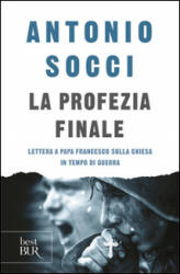 La profezia finale. Lettera a papa Francesco sulla Chiesa in tempo di guerra - Antonio Socci (ISBN: 9788817090476)