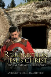 Resurrection of Jesus Christ - Apologist T Charles Brantley Phd (ISBN: 9781478749165)