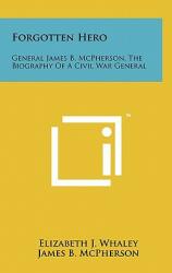 Forgotten Hero: General James B. McPherson The Biography Of A Civil War General (ISBN: 9781258004064)