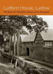 Ludford House Ludlow - The Story of a Shropshire House and its Occupants (ISBN: 9781910839263)