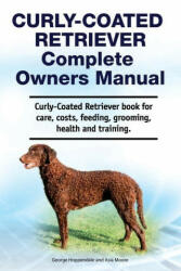 Curly-Coated Retriever Complete Owners Manual. Curly-Coated Retriever book for care, costs, feeding, grooming, health and training. - George Hoppendale (ISBN: 9781788651387)