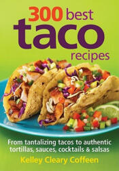 300 Best Taco Recipes: From Tantalizing Tacos to Authentic Tortillas Sauces Cocktails and Salsas (2011)