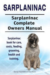 Sarplaninac. Sarplaninac Complete Owners Manual. Sarplaninac book for care, costs, feeding, grooming, health and training. - George Hoppendale, Asia Moore (ISBN: 9781912057931)