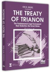 The Treaty of Trianon. The Fundamental Legal Instrument that Underlies the Great Union - Ion M. Anghel (ISBN: 9786062615987)