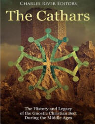 The Cathars: The History and Legacy of the Gnostic Christian Sect During the Middle Ages - Charles River Editors (ISBN: 9781984995957)