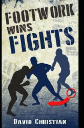 Footwork Wins Fights: The Footwork of Boxing, Kickboxing, Martial Arts & Mma - David Christian (ISBN: 9781718062573)