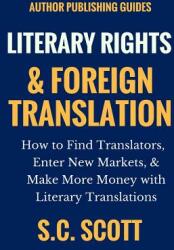 Literary Rights and Foreign Translation: How to Find Translators Enter New Markets and Make More Money With Literary Translations (ISBN: 9781988272450)