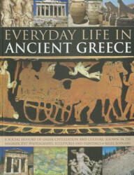 Everyday Life in Ancient Greece: A Social History of Greek Civilization and Culture Shown in 250 Magnificent Photographs Sculptures and Paintings (2012)