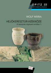 Wolf Mária: Hejőkeresztúr-Vizekköze - A tatárjárás régészeti emlékei 1 (2022)