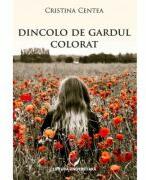 Dincolo de gardul colorat - Cristina Centea (ISBN: 9786062815073)