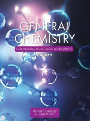 General Chemistry: Understanding Moles, Bonds, and Equilibria, Volume 2 - Richard Langley, John Moore (ISBN: 9781793519429)