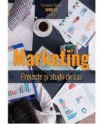 Marketing. Proiecte si studii de caz - Alexandru-Mircea Nedelea (ISBN: 9786060930037)