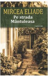 Pe strada Mantuleasa - Mircea Eliade (ISBN: 9786060910602)