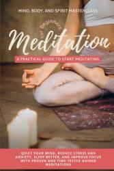 Meditation for Beginners: A Practical Guide to Start Meditating - Quiet Your Mind Reduce Stress and Anxiety Sleep Better and Improve Focus wi (ISBN: 9781739665234)
