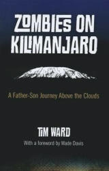 Zombies on Kilimanjaro - A Father/Son Journey Above the Clouds - Tim Ward (2012)