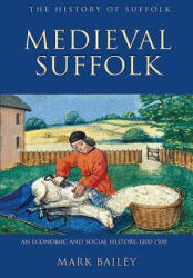 Medieval Suffolk: An Economic and Social History, 1200-1500 - Mark Bailey (2010)
