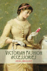 Victorian Fashion Accessories - Ariel Beaujot (2012)