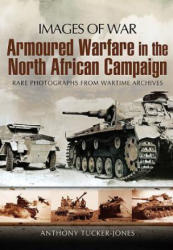 Armoured Warfare in the North African Campaign: Iamges of War - Anthony Tucker-Jones (2011)