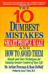 The 10 Dumbest Mistakes Smart People Make and How to Avoid - Arthur Freeman, Rose Dewolf (ISBN: 9780060921996)