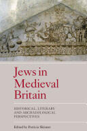 Jews in Medieval Britain: Historical Literary and Archaeological Perspectives (2012)