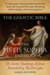 The Gnostic Bible: The Pistis Sophia Unveiled (2011)