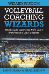 Volleyball Coaching Wizards - Wizard Wisdom - John Forman, Mark Lebedew (ISBN: 9781720895572)