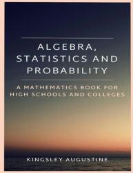 Algebra Statistics and Probability: A Mathematics Book for High Schools and Colleges (ISBN: 9781718013896)