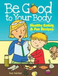 Be Good to Your Body: Healthy Eating & Fun Recipes (2012)