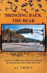 Bringing Back The Bear: How a Community Rescued Bear River Migratory Bird Refuge (ISBN: 9781685153274)
