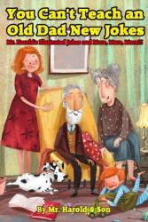 You Can't Teach an Old Dad New Jokes: Mr. Harold's Illustrated Jokes and More More More! ! ! (ISBN: 9781959402008)
