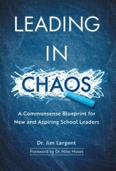 Leading in Chaos: A Commonsense Blueprint for New and Aspiring School Leaders (ISBN: 9781544533216)