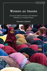 Women as Imams: Classical Islamic Sources and Modern Debates on Leading Prayer (ISBN: 9780755637140)