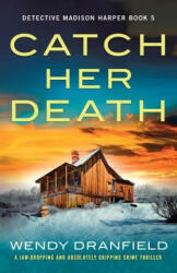 Catch Her Death: A jaw-dropping and absolutely gripping crime thriller - Wendy Dranfield (ISBN: 9781803146553)