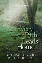 Every Path Leads Home: Opening to Your Spiritual Journey (ISBN: 9780989868105)