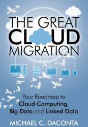 The Great Cloud Migration: Your Roadmap to Cloud Computing Big Data and Linked Data (ISBN: 9781478722557)