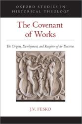 The Covenant of Works: The Origins Development and Reception of the Doctrine (ISBN: 9780190071363)