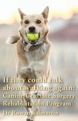 If they could talk about walking again: Canine Cruciate Surgery Rehabilitation Program: A 10 week detailed program of specific approaches exercises (ISBN: 9781685834753)