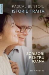 Istorie traita. Scrisori pentru Ioana - Pascal Bentoiu (ISBN: 9789735073411)