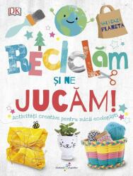 Reciclam si ne jucam! Activitati creative pentru micii ecologisti (ISBN: 9786067961720)