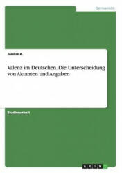 Valenz im Deutschen. Die Unterscheidung von Aktanten und Angaben - Jannik R (ISBN: 9783668211193)