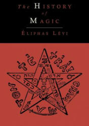 The History of Magic; Including a Clear and Precise Exposition of Its Procedure Its Rites and Its Mysteries (ISBN: 9781614273721)