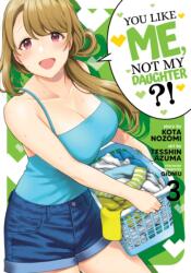 Îți plac eu, nu fiica mea? ! (Manga) Vol. 3 (ISBN: 9781685795917)